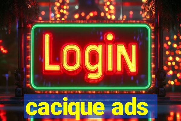 cacique ads